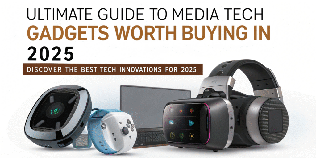 Ultimate Guide to Media Tech Gadgets Worth Buying in 2025 - fexomedia.com